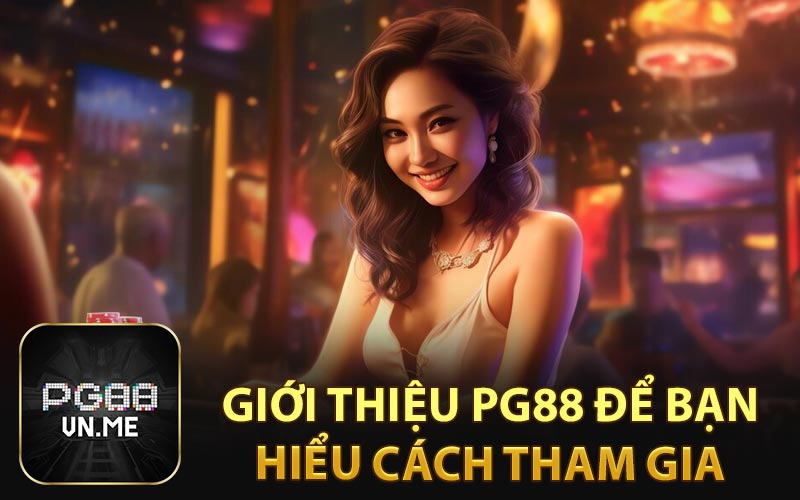Giới thiệu PG88 để bạn hiểu cách tham gia