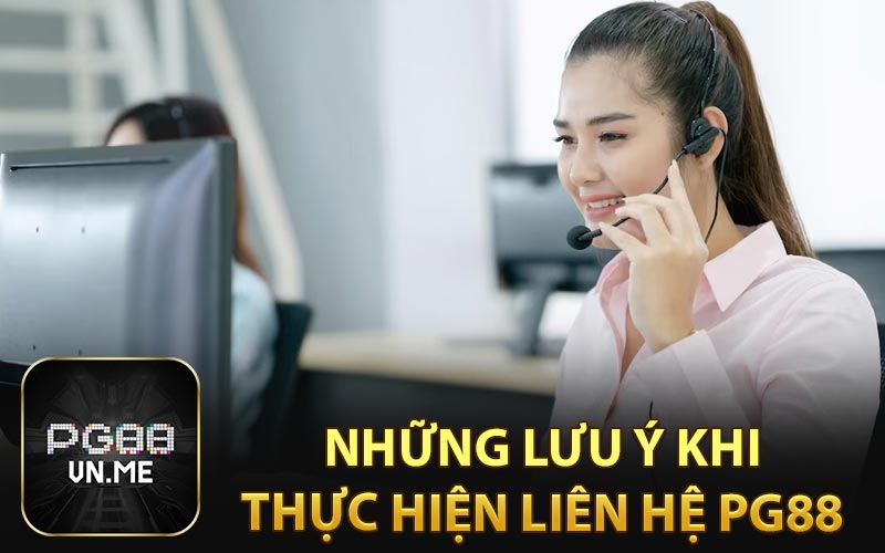 Những lưu ý khi thực hiện liên hệ PG88