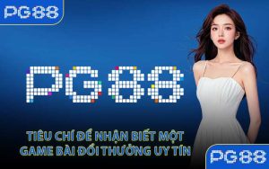 Tiêu Chí Để Nhận Biết Một Game Bài Đổi Thưởng Uy Tín
