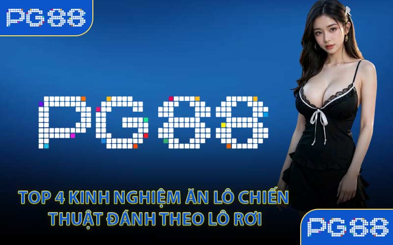 Top 4 Kinh Nghiệm Ăn Lô Chiến Thuật Đánh Theo Lô Rơi